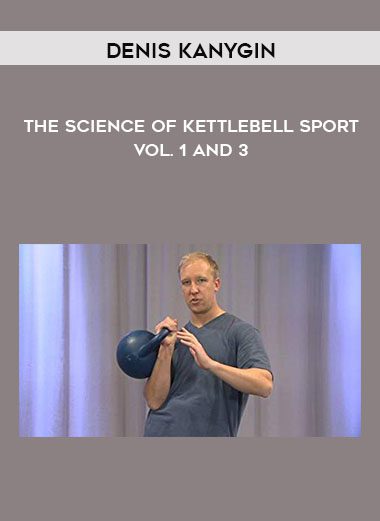 The Science Of Kettlebell Sport - Vol. 1 and 3 - Denis Kanygin