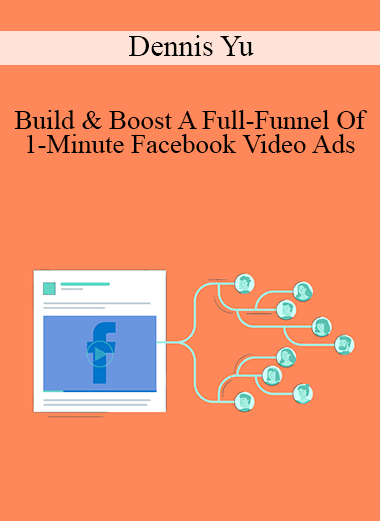 Dennis Yu - Build & Boost A Full-Funnel Of 1-Minute Facebook Video Ads