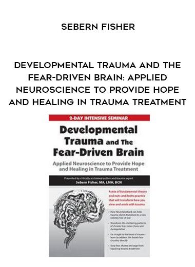 [Download Now] Developmental Trauma and The Fear-Driven Brain: Applied Neuroscience to Provide Hope and Healing in Trauma Treatment – Sebern Fisher