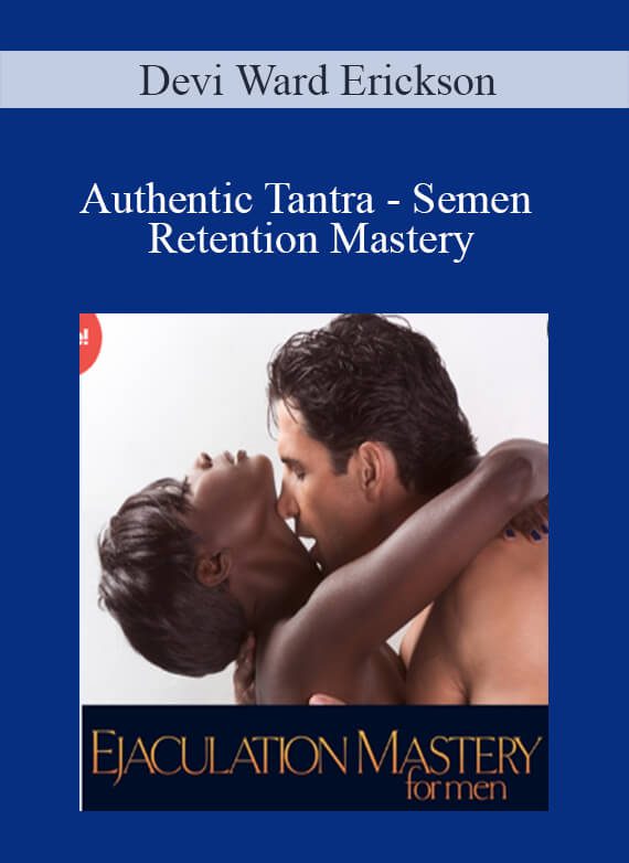 [Download Now] Devi Ward Erickson - Authentic Tantra - Semen Retention Mastery