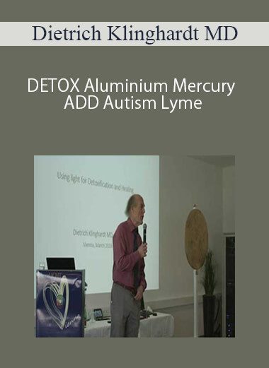 [Download Now] Dietrich Klinghardt MD - DETOX Aluminium Mercury ADD Autism Lyme