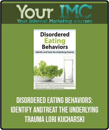 [Download Now] Disordered Eating Behaviors: Identify and Treat the Underlying Trauma - Lori Kucharski
