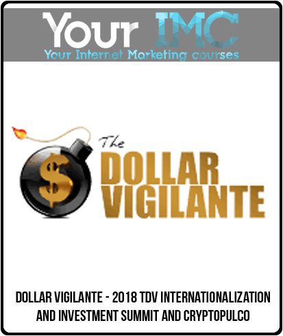 [Download Now] Dollar Vigilante - 2018 TDV Internationalization and Investment Summit and Cryptopulco