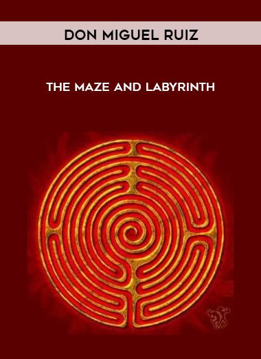 The Maze and Labyrinth - Don Miguel Ruiz