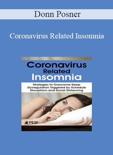 Donn Posner - Coronavirus Related Insomnia: Strategies to Overcome Sleep Dysregulation Triggered by Schedule Disruptions and Social Distancing