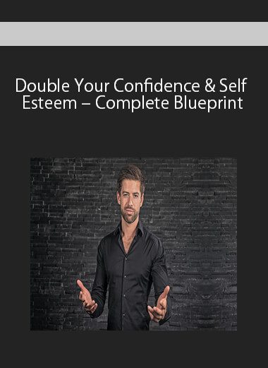 Double Your Confidence & Self Esteem – Complete Blueprint
