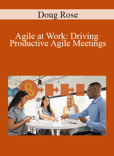 Doug Rose - Agile at Work: Driving Productive Agile Meetings