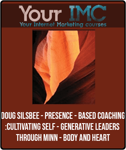 [Download Now] Doug Silsbee - Presence - Based Coaching: Cultivating Self - Generative Leaders Through Minn - Body and Heart