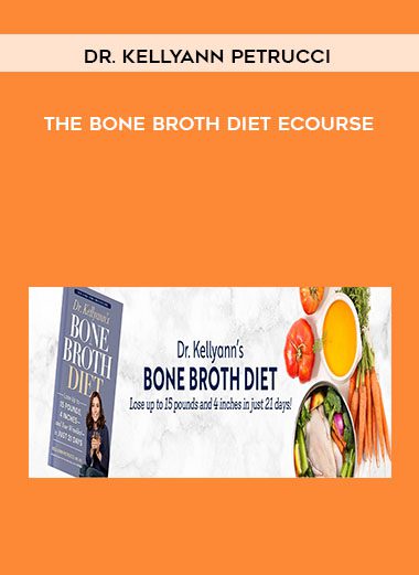[Download Now] Dr. Kellyann Petrucci - The Bone Broth Diet eCourse
