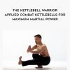 [Download Now] Dr. Mark Cheng - The Kettlebell Warrior - Applied Combat Kettlebells for Maximum Martial Power