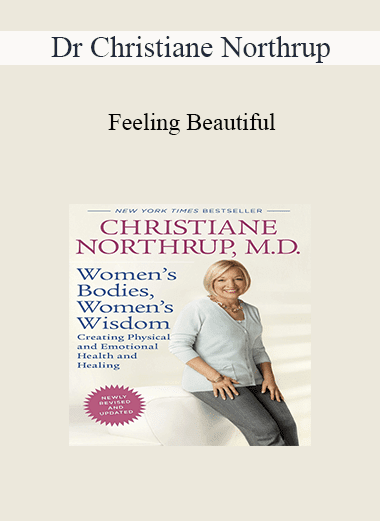 Dr Christiane Northrup - Feeling Beautiful: How to Upgrade Your Body Image for Vibrant Health & Vitality