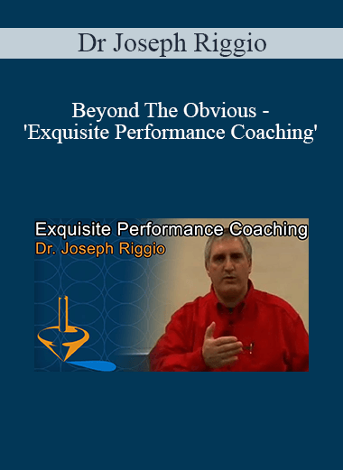 Dr Joseph Riggio - Beyond The Obvious - 'Exquisite Performance Coaching'