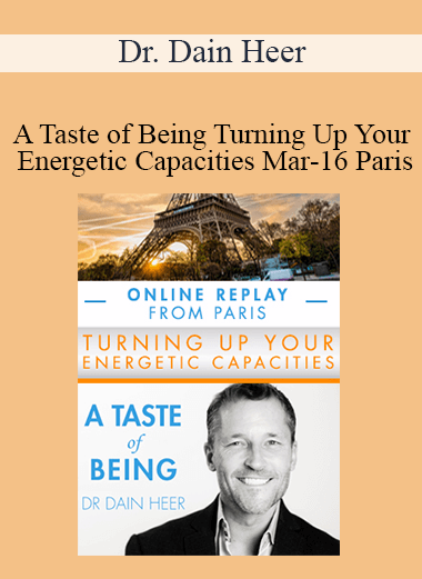 Dr. Dain Heer - A Taste of Being Turning Up Your Energetic Capacities Mar-16 Paris