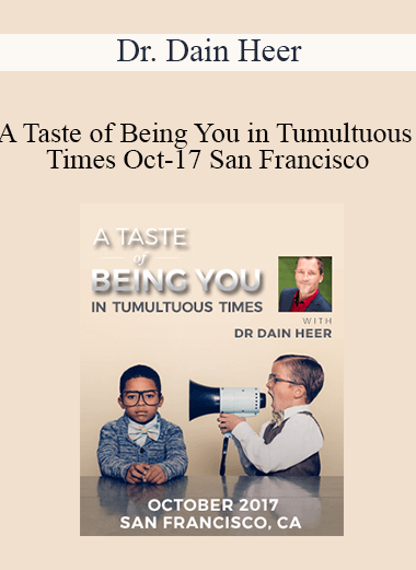 Dr. Dain Heer - A Taste of Being You in Tumultuous Times Oct-17 San Francisco