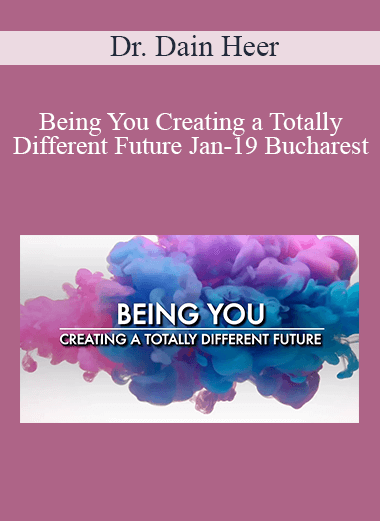 Dr. Dain Heer - Being You Creating a Totally Different Future Jan-19 Bucharest
