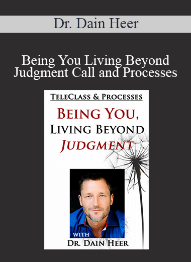Dr. Dain Heer - Being You Living Beyond Judgment Call and Processes