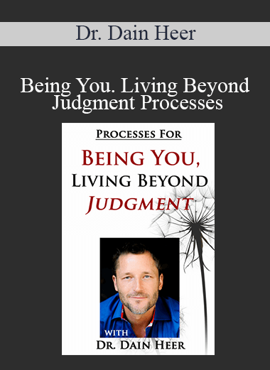 Dr. Dain Heer - Being You. Living Beyond Judgment Processes