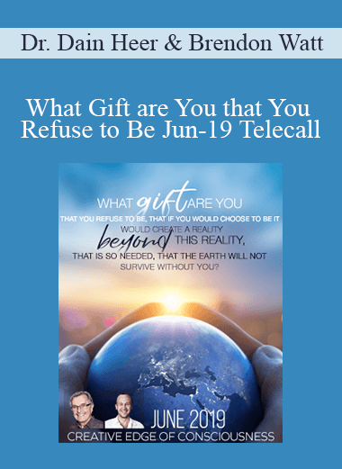 Dr. Dain Heer & Brendon Watt - What Gift are You that You Refuse to Be Jun-19 Telecall