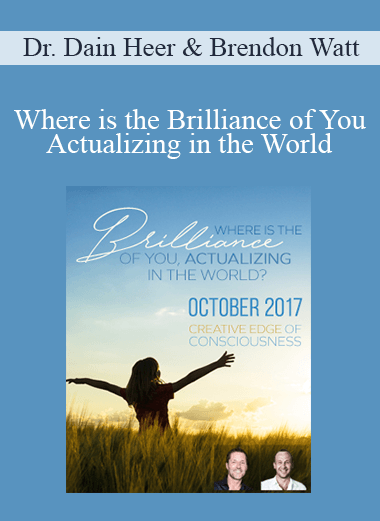 Dr. Dain Heer & Brendon Watt - Where is the Brilliance of You Actualizing in the World Oct-17 Telecall