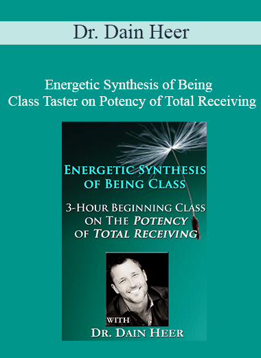 Dr. Dain Heer - Energetic Synthesis of Being - Class Taster on Potency of Total Receiving