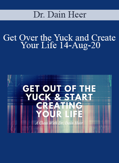 Dr. Dain Heer - Get Over the Yuck and Create Your Life 14-Aug-20