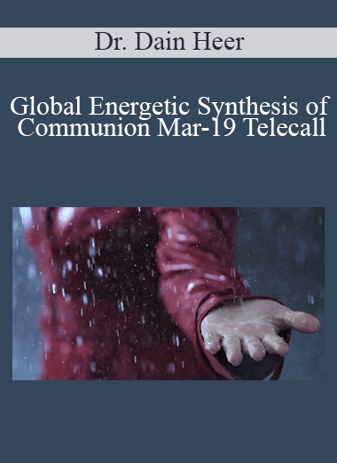 Dr. Dain Heer - Global Energetic Synthesis of Communion Mar-19 Telecall