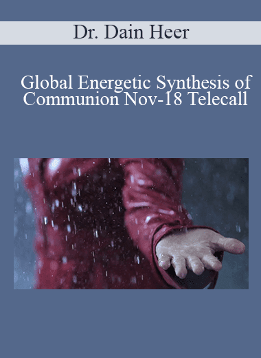 Dr. Dain Heer - Global Energetic Synthesis of Communion Nov-18 Telecall