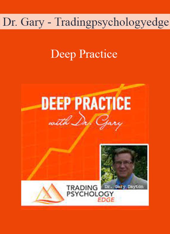 Dr. Gary - Tradingpsychologyedge – Deep Practice
