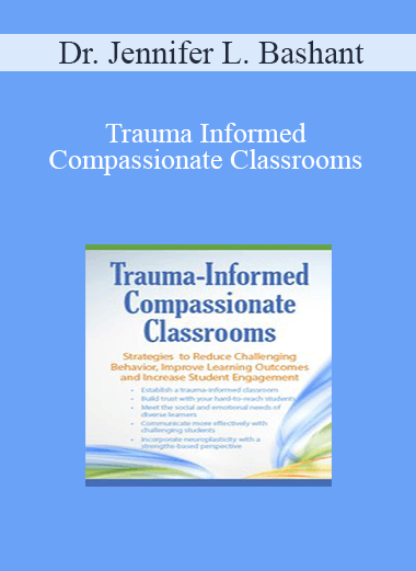 Dr. Jennifer L. Bashant - Trauma Informed Compassionate Classrooms: Strategies to Reduce Challenging Behavior