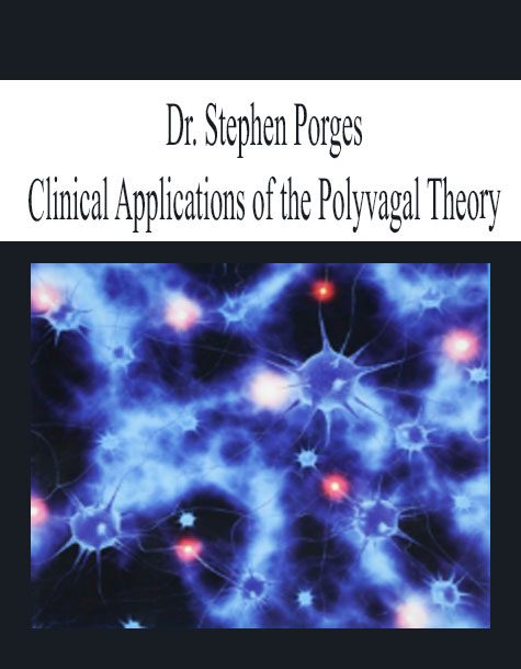 [Download Now] Dr. Stephen Porges – Clinical Applications of the Polyvagal Theory