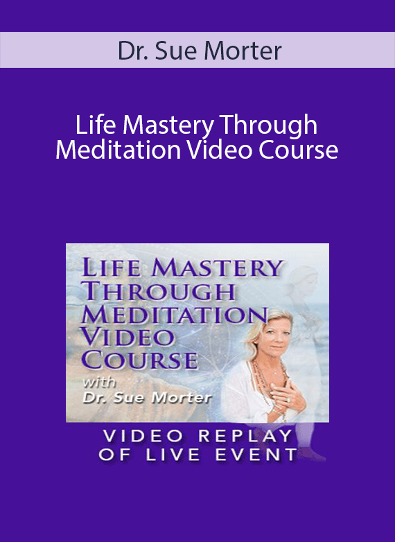 Dr. Sue Morter - Life Mastery Through Meditation Video Course