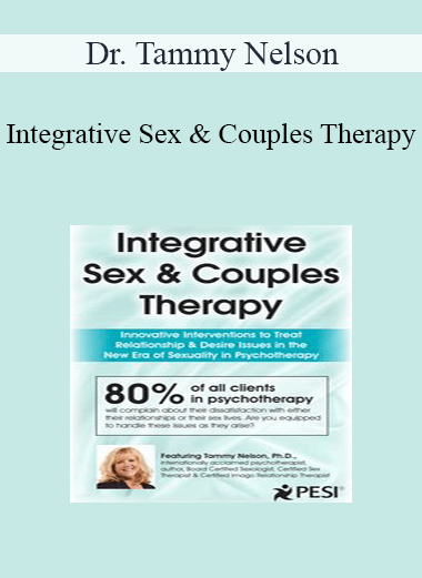 Dr. Tammy Nelson - Integrative Sex & Couples Therapy: Innovative Clinical Interventions to Treat Relationship & Desire Issues in the New Era of Sexuality in Psychotherapy