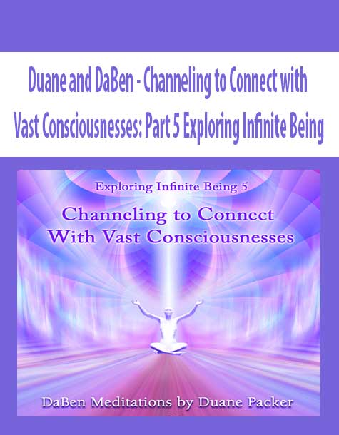 [Download Now] Duane and DaBen - Channeling to Connect with Vast Consciousnesses: Part 5 Exploring Infinite Being 