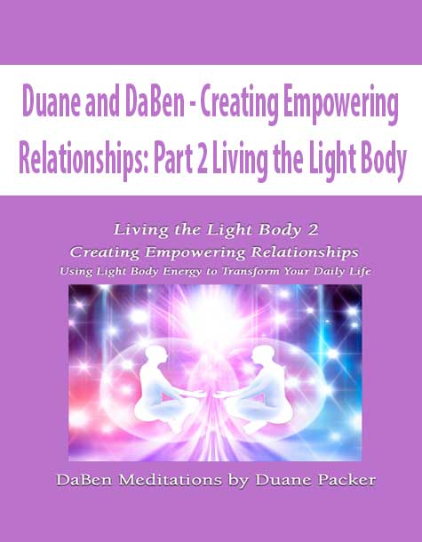 [Download Now] Duane and DaBen - Creating Empowering Relationships: Part 2 Living the Light Body