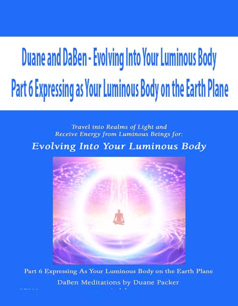 [Download Now] Duane and DaBen - Evolving Into Your Luminous Body: Part 6 Expressing as Your Luminous Body on the Earth Plane