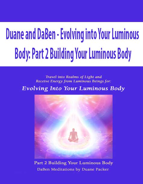 [Download Now] Duane and DaBen - Evolving into Your Luminous Body: Part 2 Building Your Luminous Body