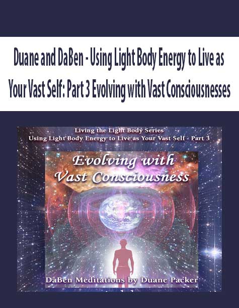 [Download Now] Duane and DaBen - Using Light Body Energy to Live as Your Vast Self: Part 3 Evolving with Vast Consciousnesses