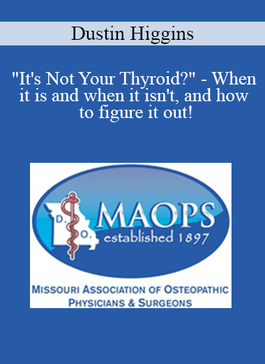 Dustin Higgins - "It's Not Your Thyroid?" - When it is and when it isn't