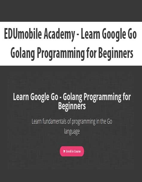 [Download Now] EDUmobile Academy - Learn Google Go - Golang Programming for Beginners