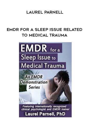 [Download Now] EMDR for a Sleep Issue Related to Medical Trauma – Laurel Parnell