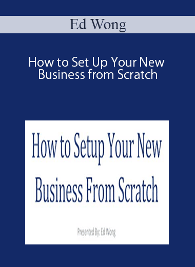 Ed Wong – How to Set Up Your New Business from Scratch