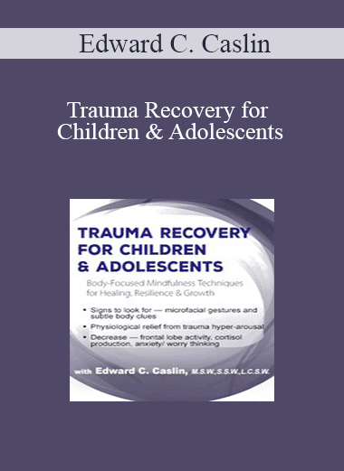 Edward C. Caslin - Trauma Recovery for Children & Adolescents: Body-Focused Mindfulness Techniques for Healing