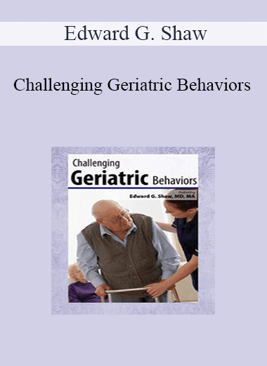 Edward G. Shaw - Challenging Geriatric Behaviors