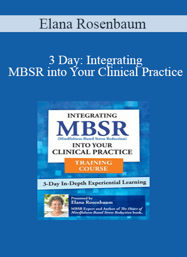 Elana Rosenbaum - 3 Day: Integrating MBSR into Your Clinical Practice