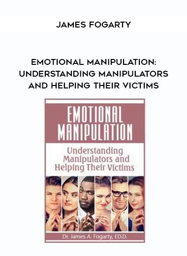[Download Now] Emotional Manipulation: Understanding Manipulators and Helping Their Victims – James Fogarty