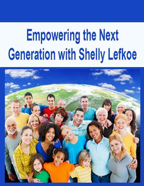 [Download Now] Empowering the Next Generation with Shelly Lefkoe