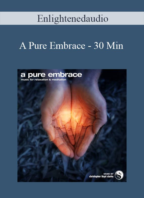 [Download Now] Enlightenedaudio - A Pure Embrace - 30 Min