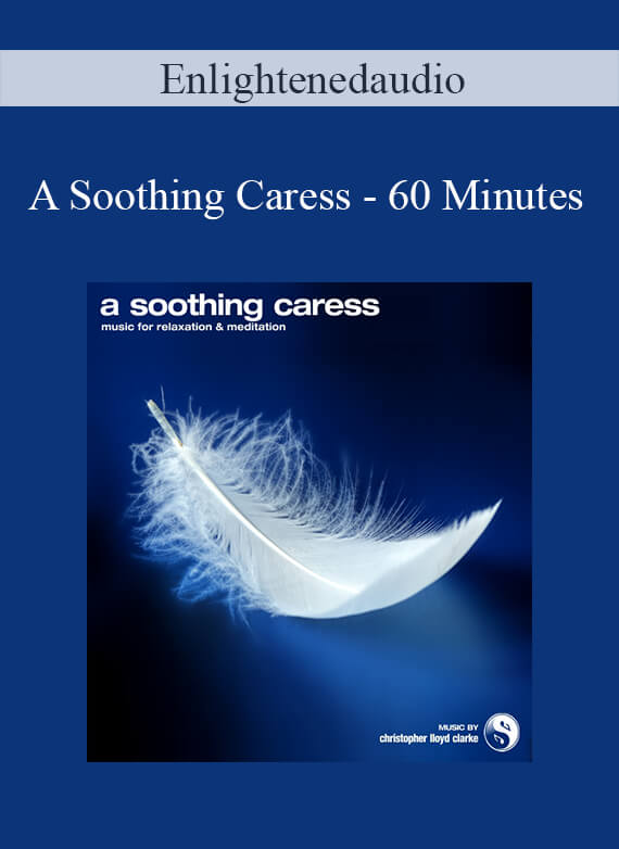 [Download Now] Enlightenedaudio - A Soothing Caress - 60 Minutes