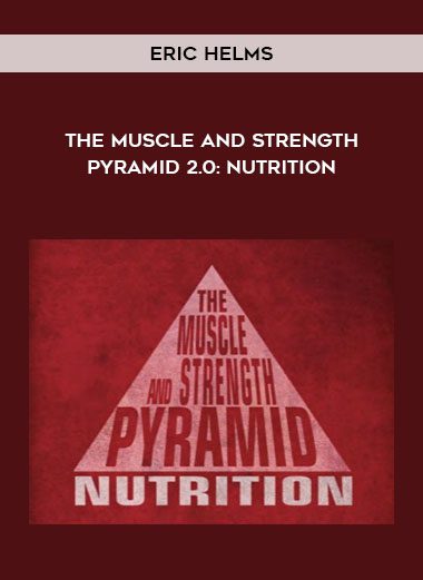 Eric Helms - The Muscle and Strength Pyramid 2.0: Nutrition