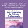 Erica Sirrine - 2-Day Certification Course on Grief Counseling for Children & Adolescents: Developmentally-Appropriate Assessment and Treatment Strategies for Processing Grief